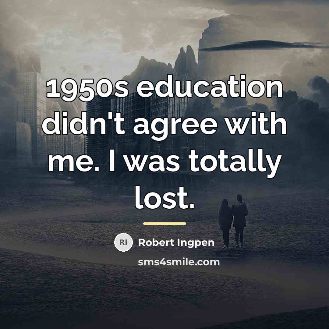 “1950s education didn't agree with me. I was totally lost.…” quote by Robert Ingpen