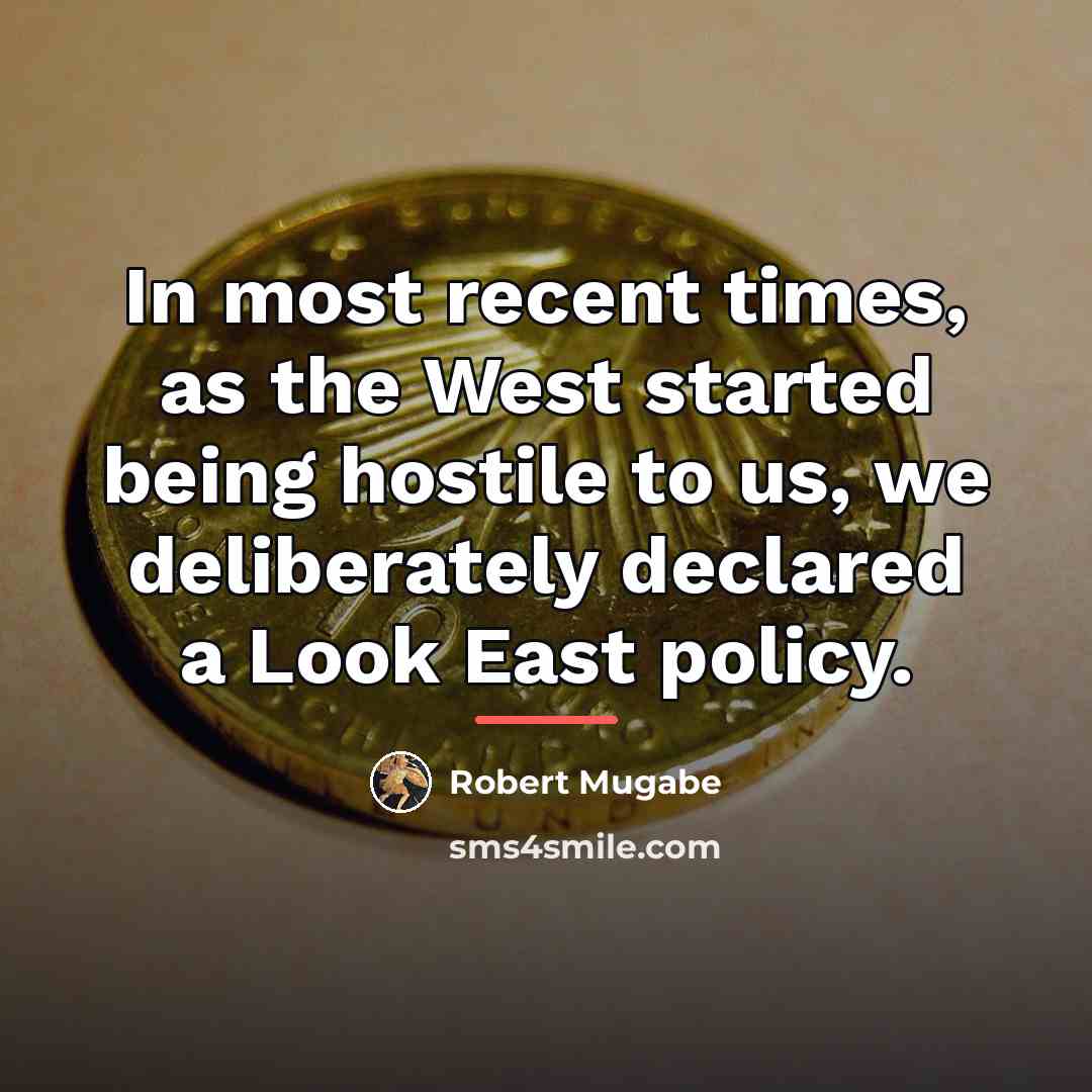 “In most recent times, as the West started being hostile…” quote by Robert Mugabe
