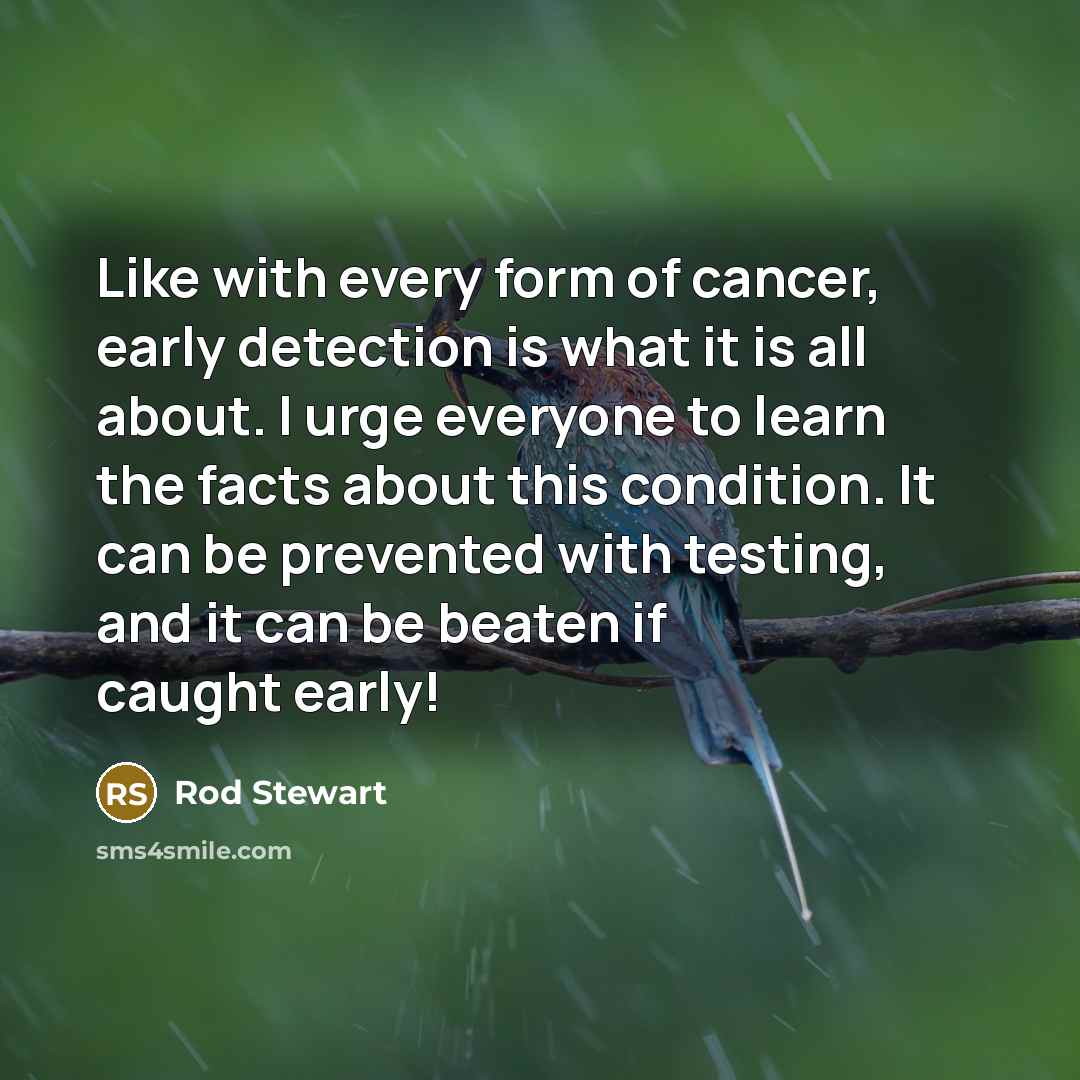 “Like with every form of cancer, early detection is what…” quote by Rod Stewart