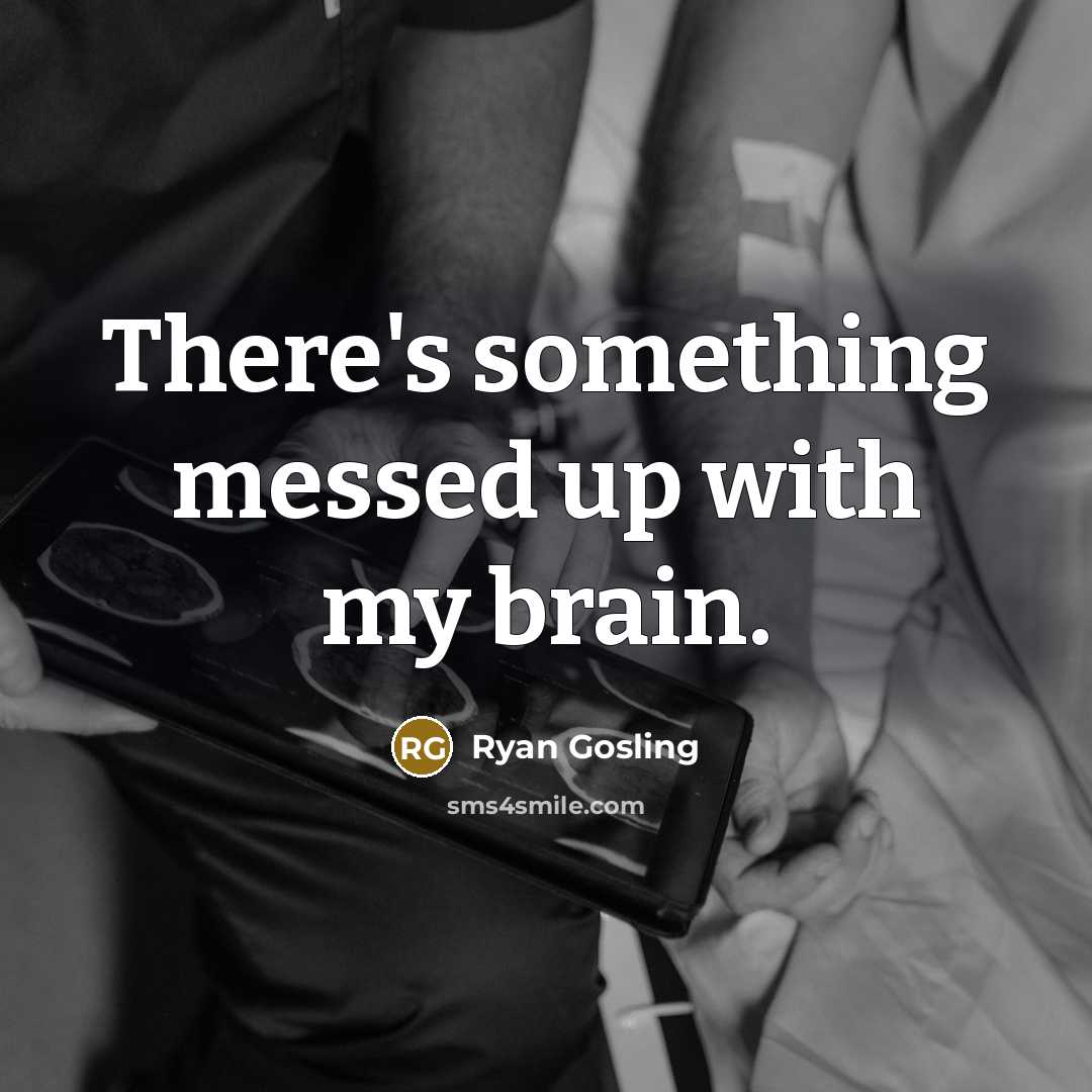 “There's something messed up with my brain.…” quote by Ryan Gosling