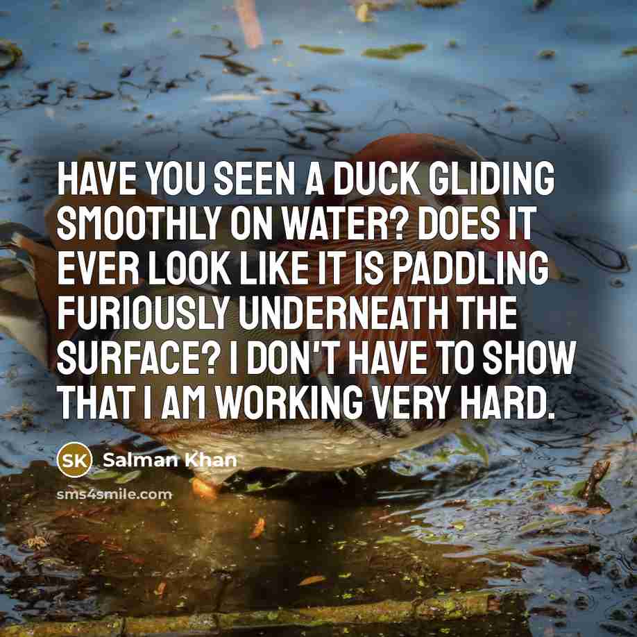 “Have you seen a duck gliding smoothly on water? Does…” quote by Salman Khan