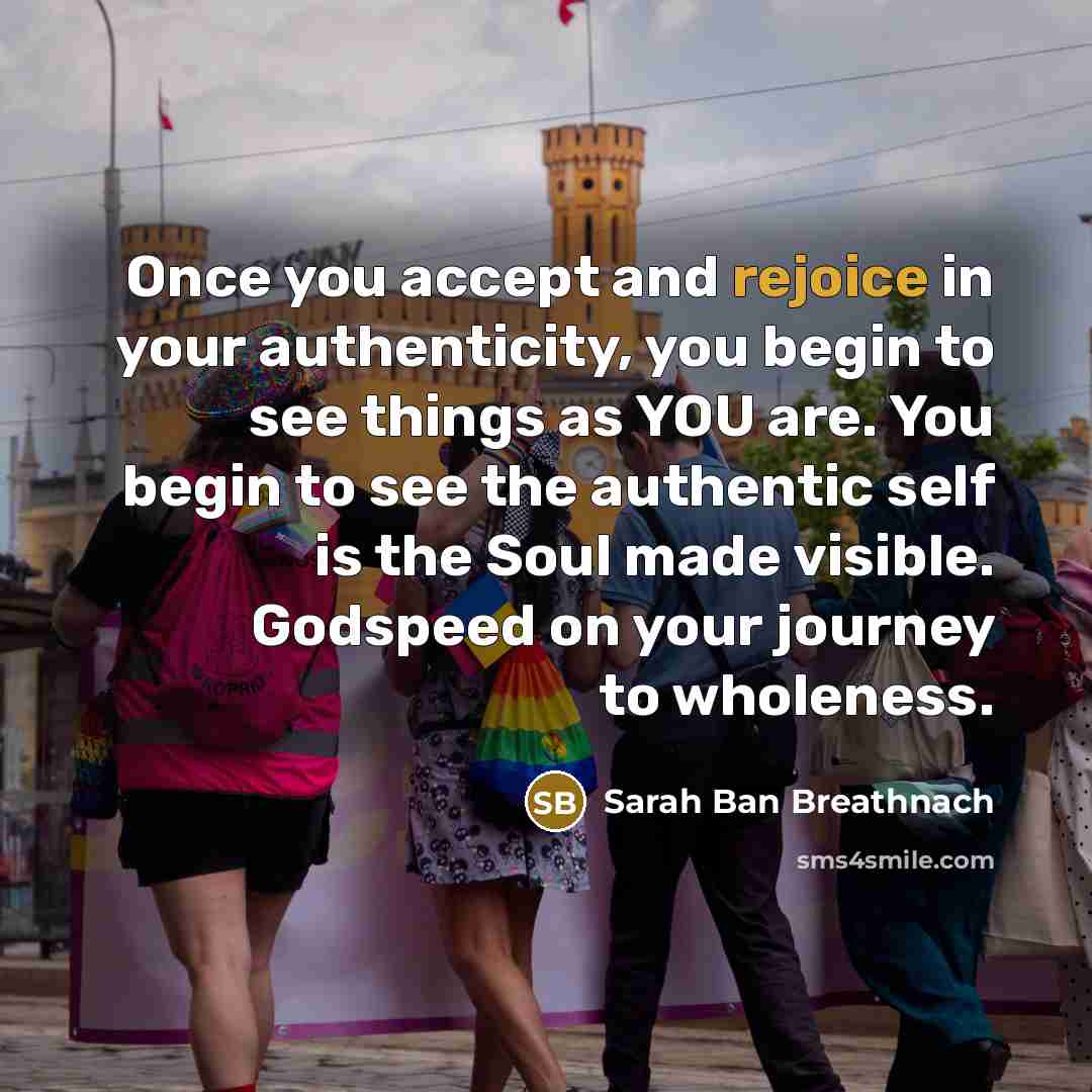 “Once you accept and rejoice in your authenticity, you begin…” quote by Sarah Ban Breathnach