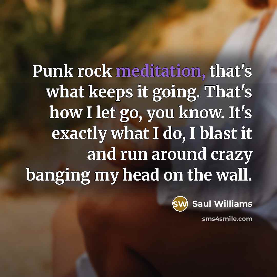 “Punk rock meditation, that's what keeps it going. That's how…” quote by Saul Williams