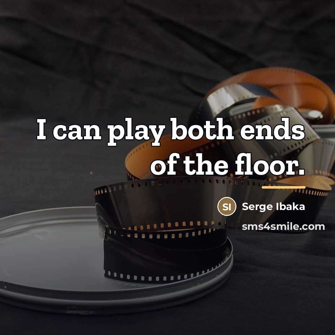 “I can play both ends of the floor.…” quote by Serge Ibaka