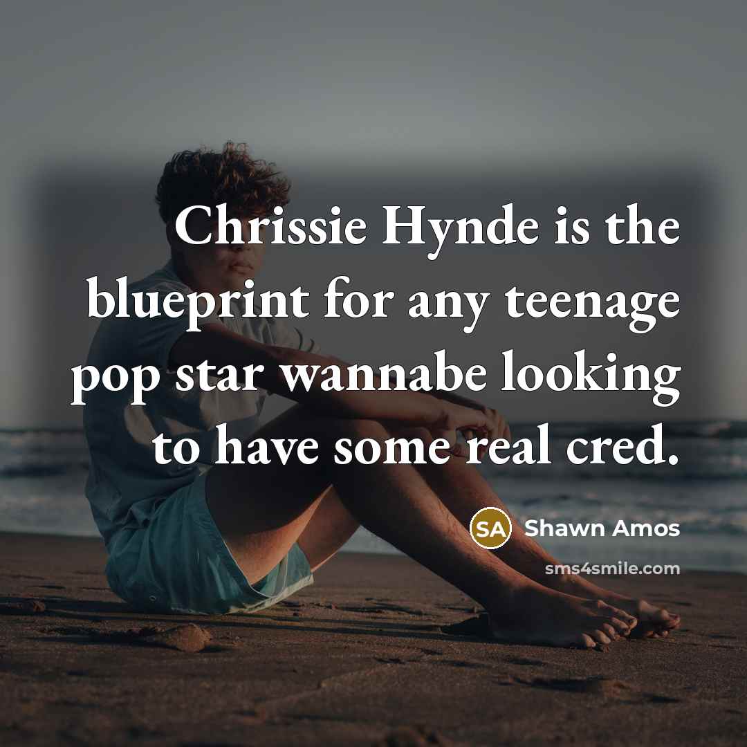 “Chrissie Hynde is the blueprint for any teenage pop star…” quote by Shawn Amos