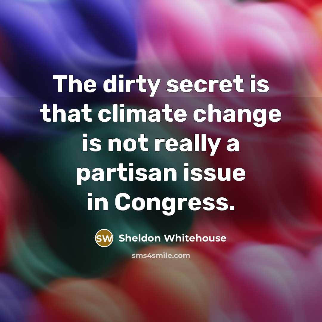 “The dirty secret is that climate change is not really…” quote by Sheldon Whitehouse