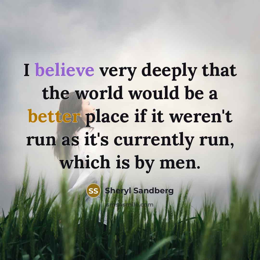 “I believe very deeply that the world would be a…” quote by Sheryl Sandberg
