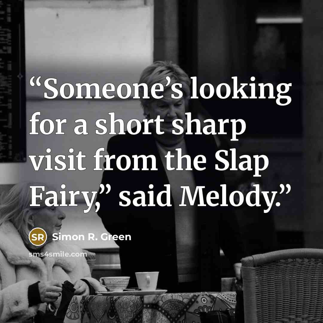 “Someone’s looking for a short sharp visit from the Slap Fairy,” said Melody.” quote by Simon R. Green