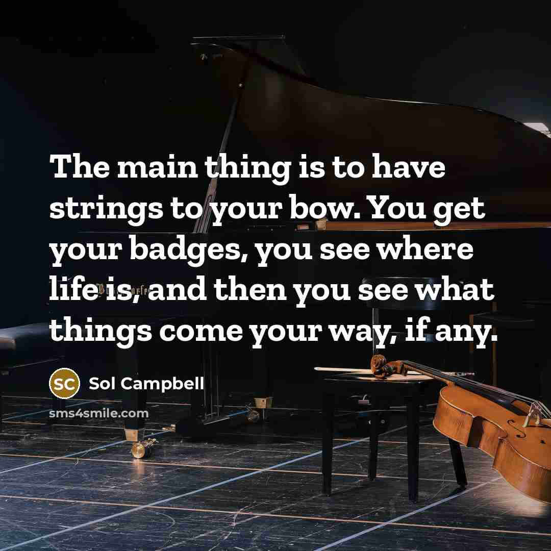 “The main thing is to have strings to your bow.…” quote by Sol Campbell