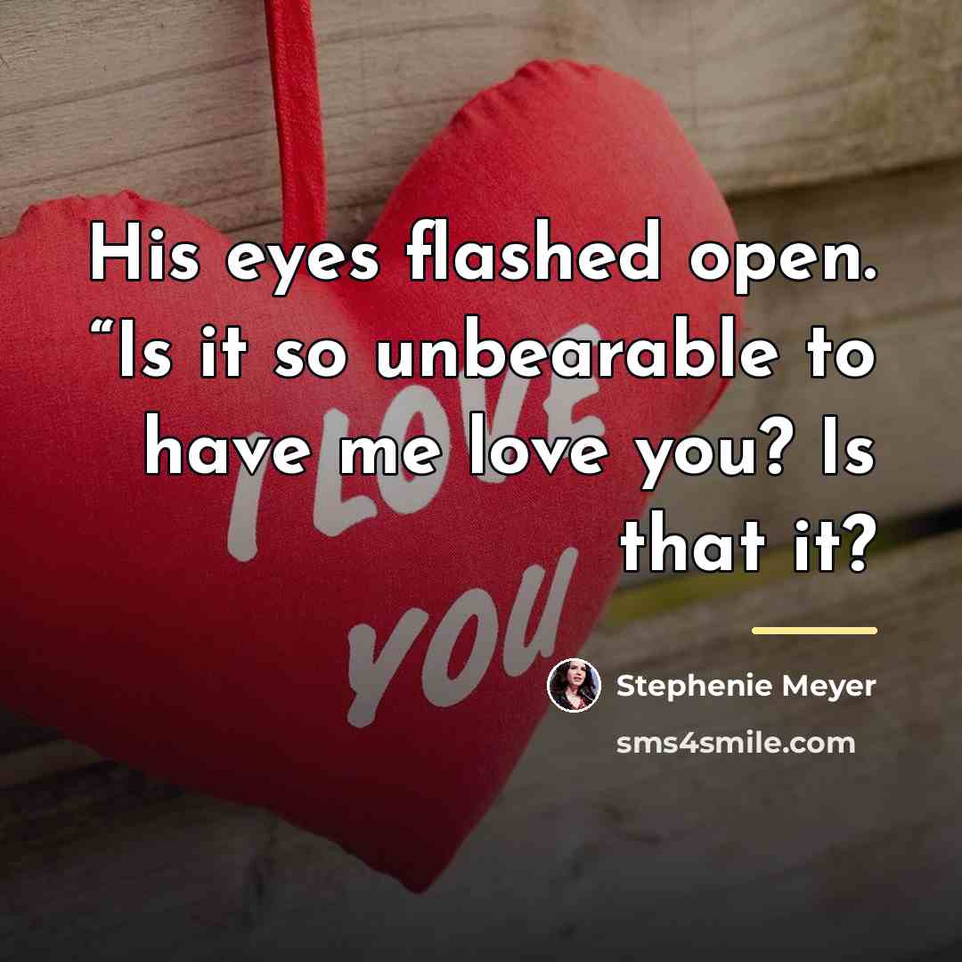 “His eyes flashed open. “Is it so unbearable to have…” quote by Stephenie Meyer