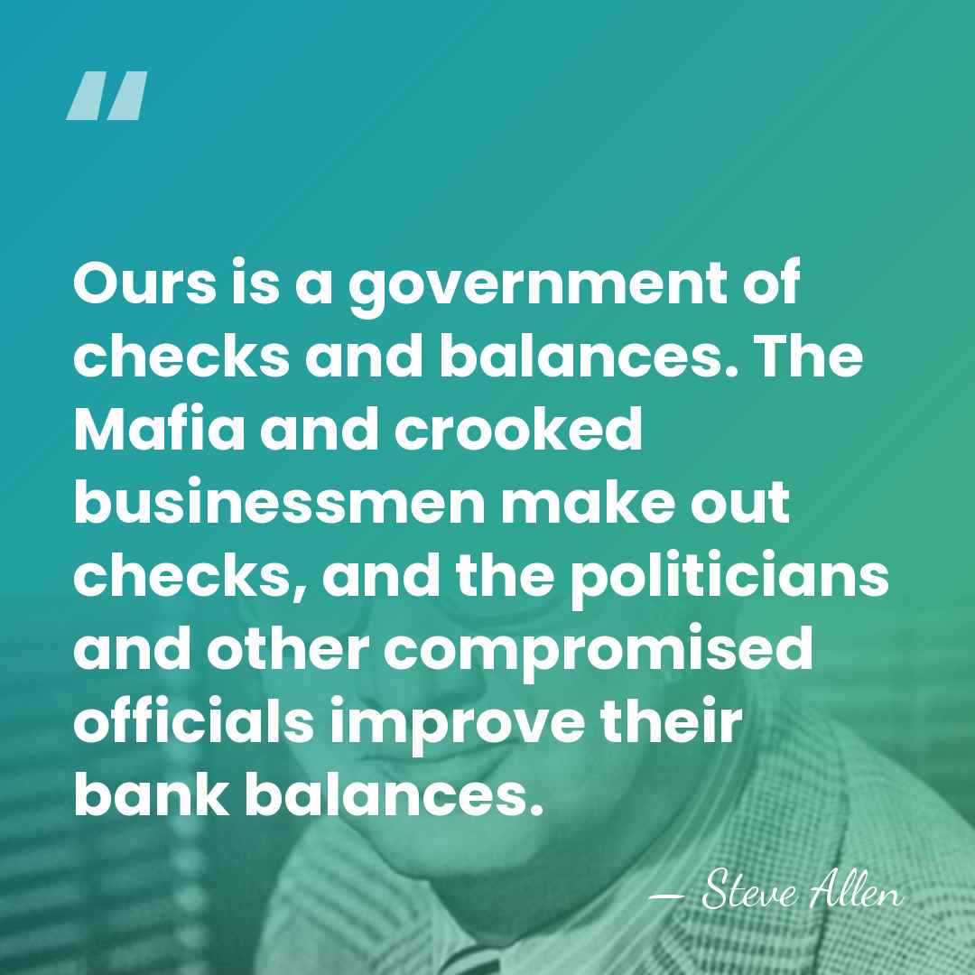 Ours is a government of checks and balances. The Mafia and crooked&hellip; - Steve Allen