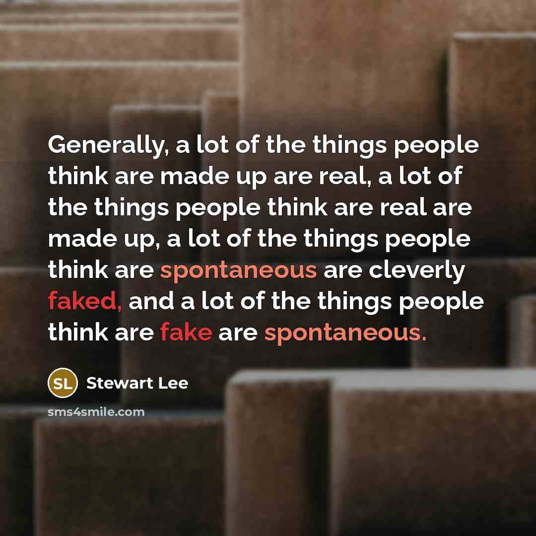 “Generally, a lot of the things people think are made…” quote by Stewart Lee