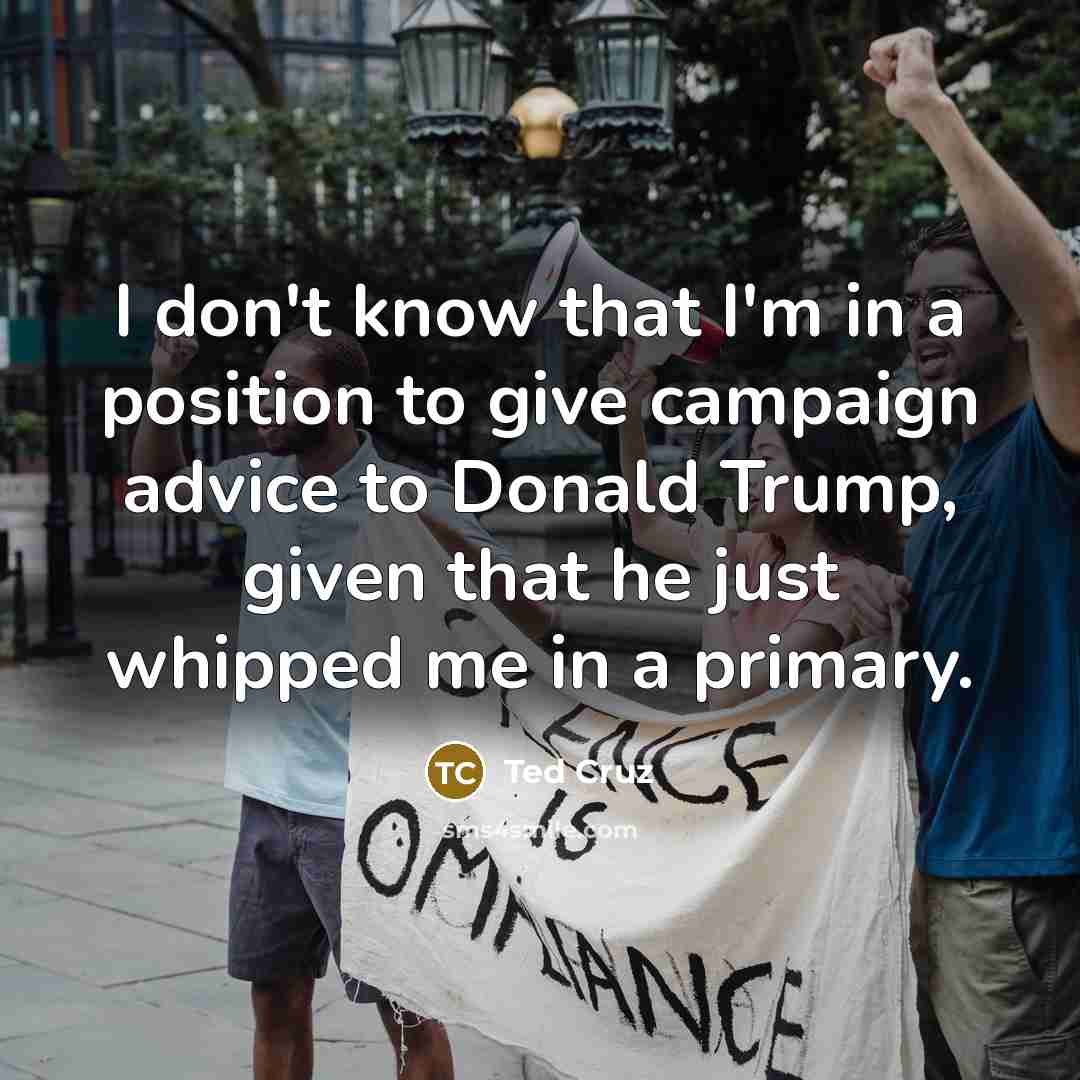 “I don't know that I'm in a position to give…” quote by Ted Cruz