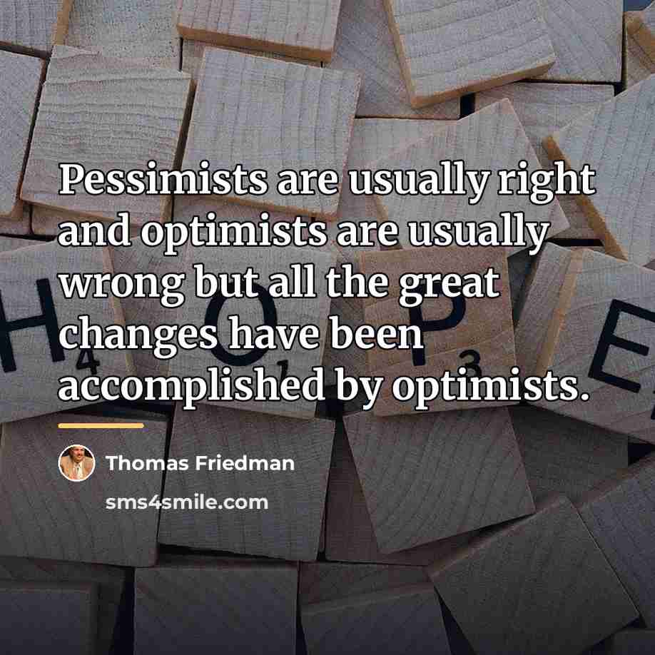 “Pessimists are usually right and optimists are usually wrong but…” quote by Thomas Friedman