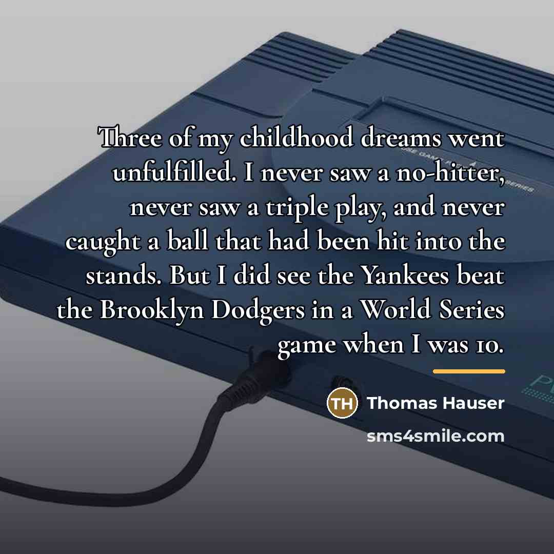 “Three of my childhood dreams went unfulfilled. I never saw…” quote by Thomas Hauser