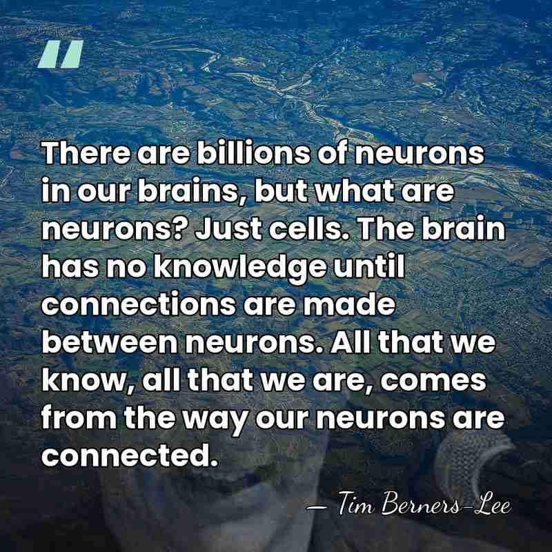 There are billions of neurons in our brains, but what are neurons?&hellip; - Tim Berners-Lee