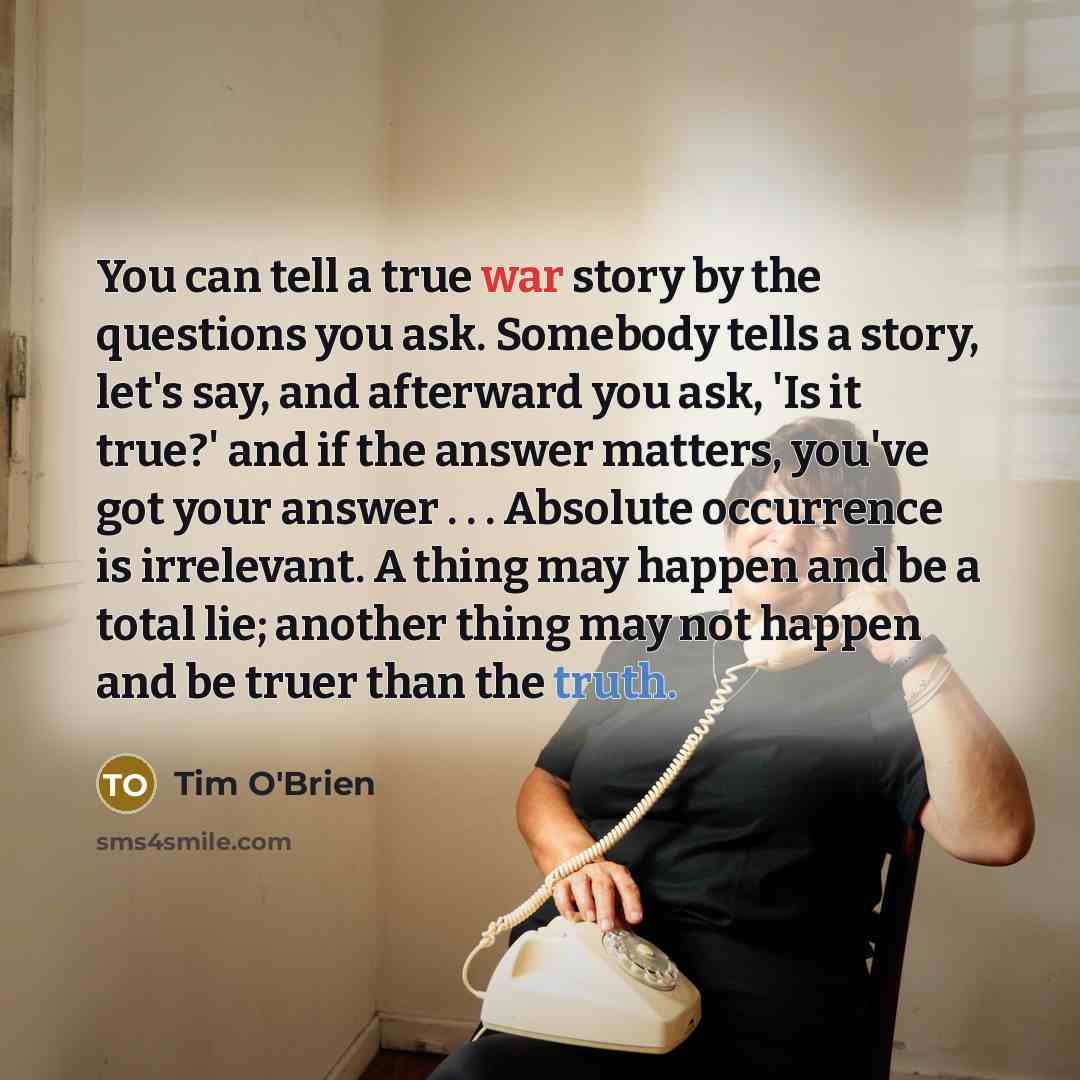 “You can tell a true war story by the questions…” quote by Tim O'Brien