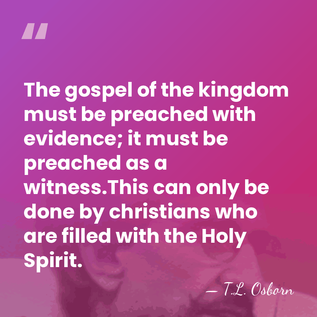 The gospel of the kingdom must be preached with evidence; it must&hellip; - T.L. Osborn