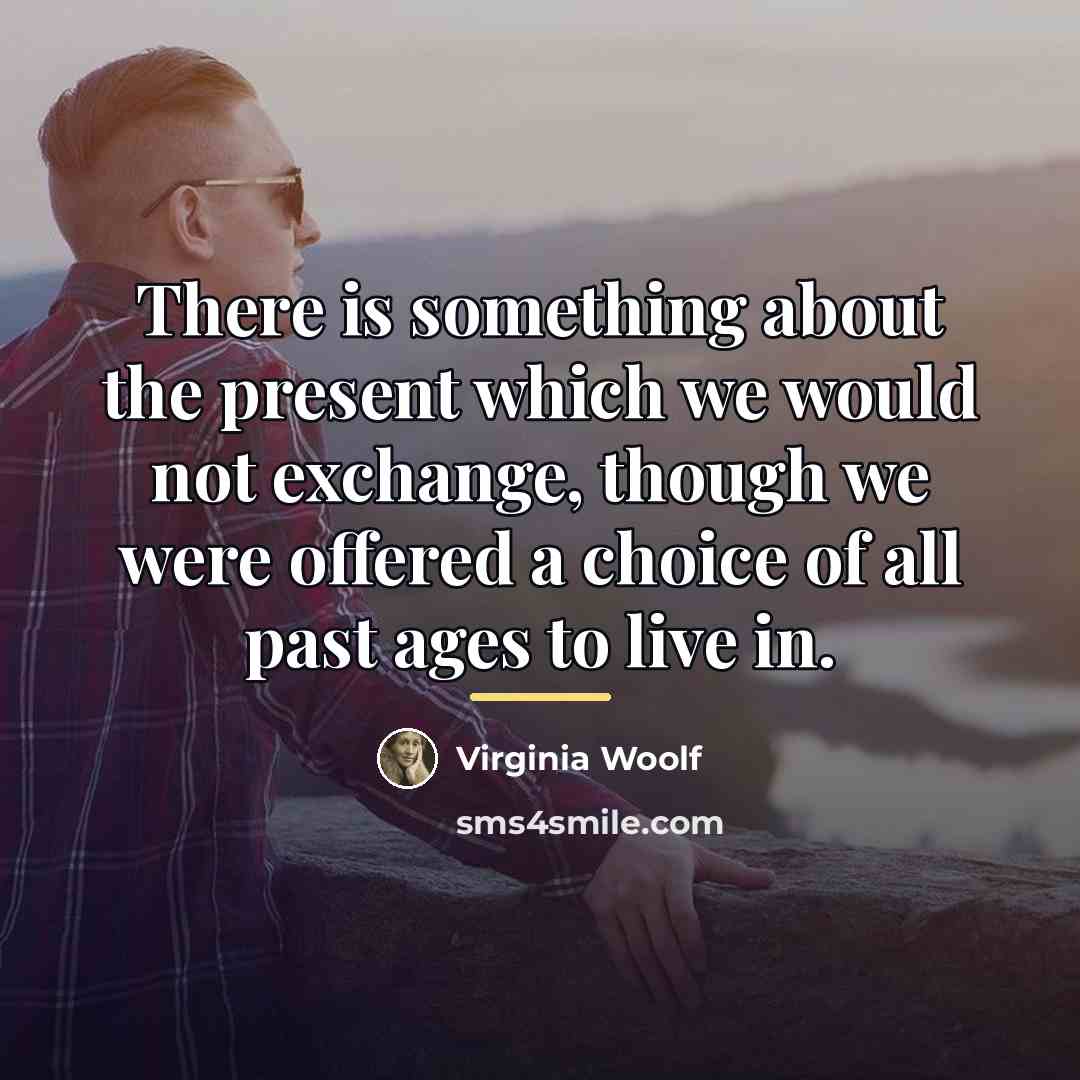 “There is something about the present which we would not…” quote by Virginia Woolf