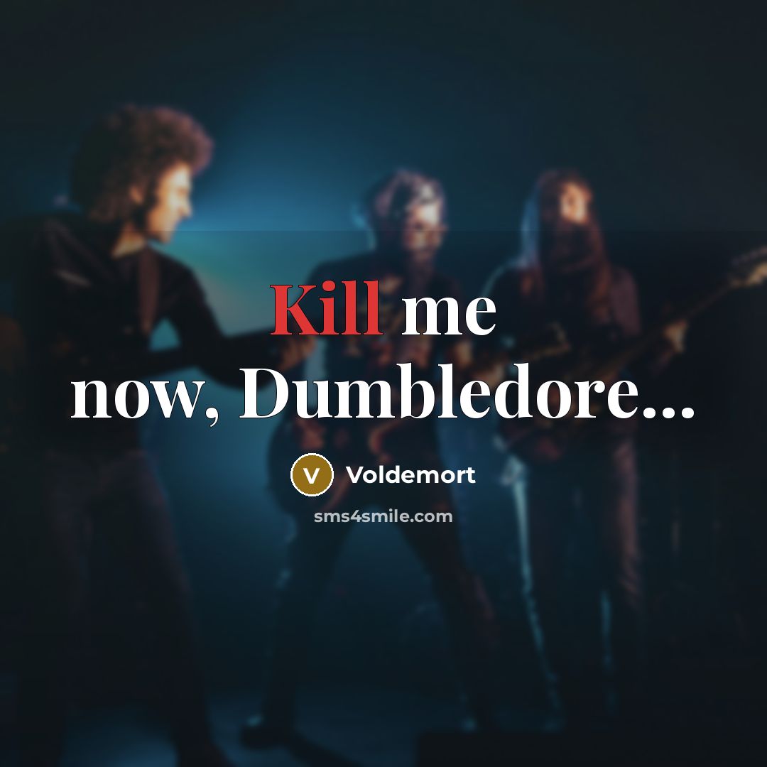 “Kill me now, Dumbledore…” quote by Voldemort