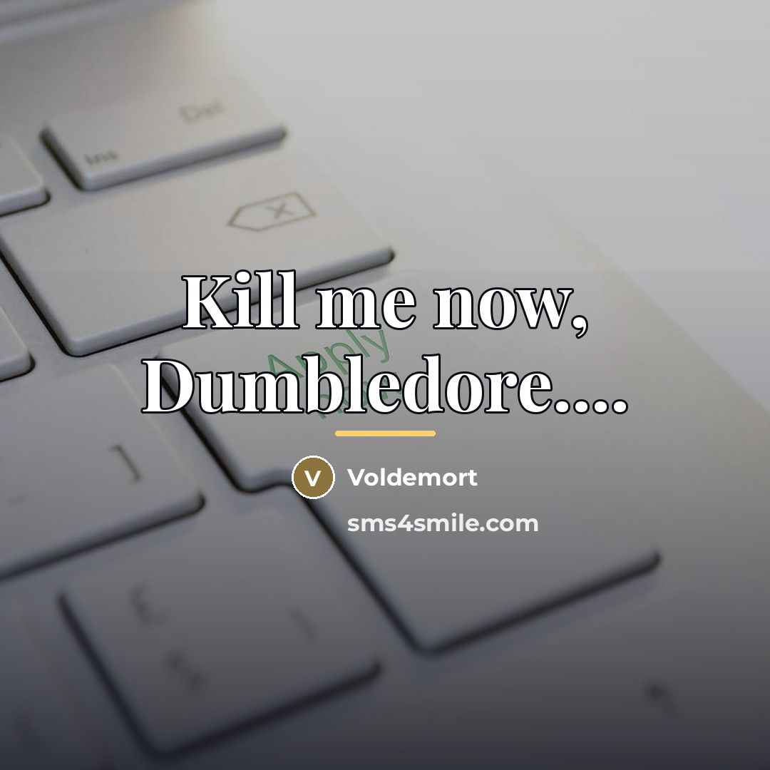 “Kill me now, Dumbledore....…” quote by Voldemort