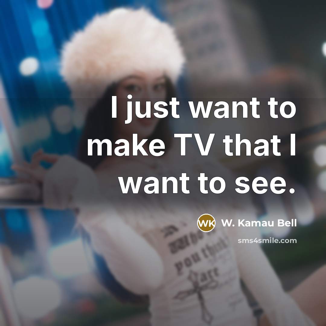 “I just want to make TV that I want to…” quote by W. Kamau Bell