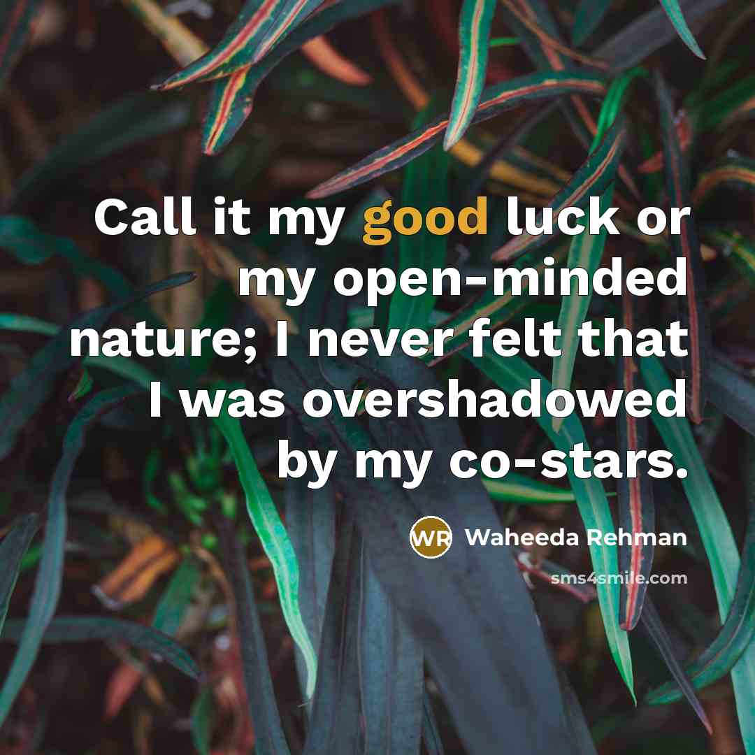 “Call it my good luck or my open-minded nature; I…” quote by Waheeda Rehman