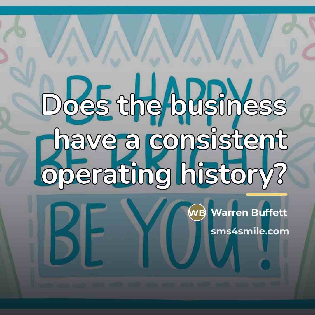 “Does the business have a consistent operating history?…” quote by Warren Buffett