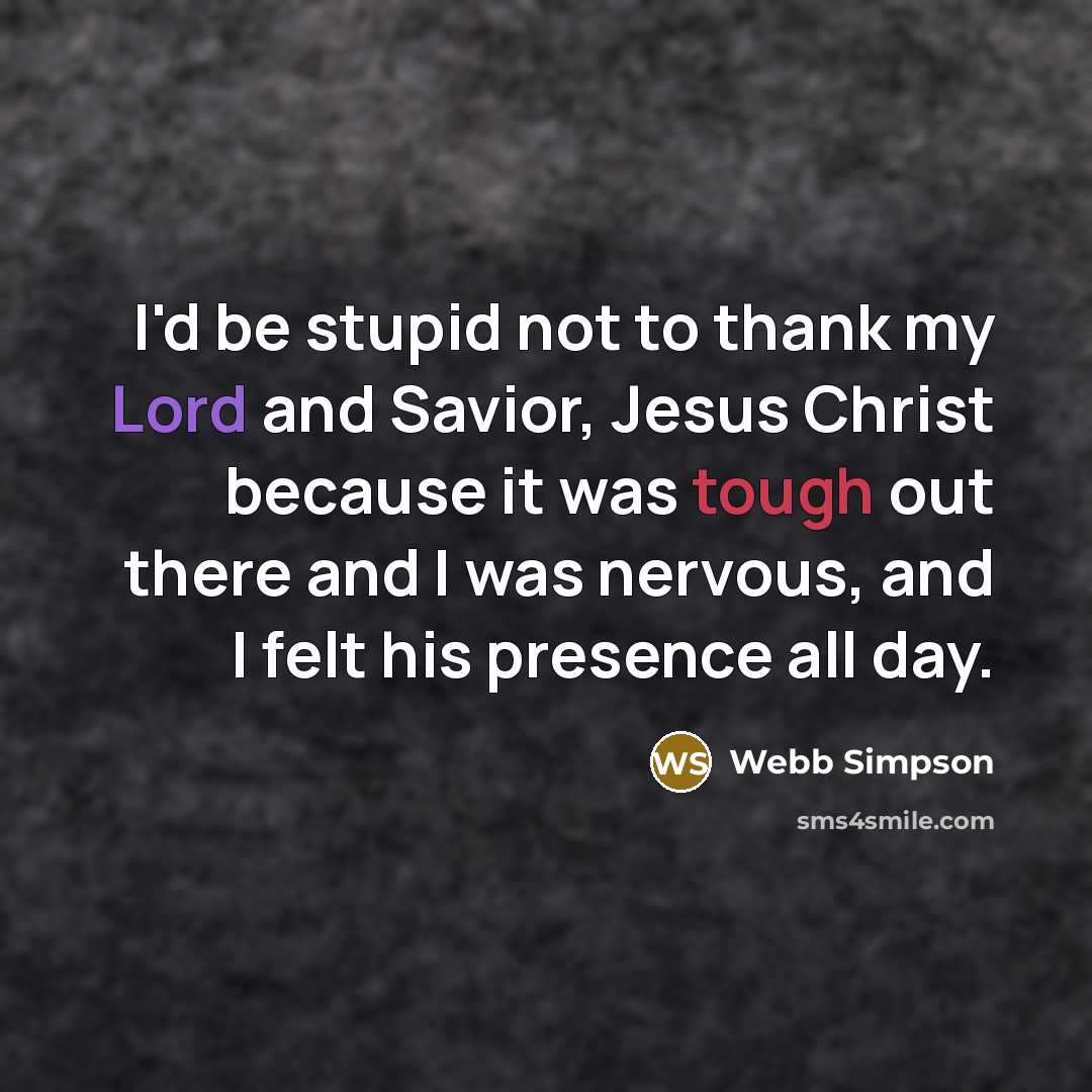“I'd be stupid not to thank my Lord and Savior,…” quote by Webb Simpson