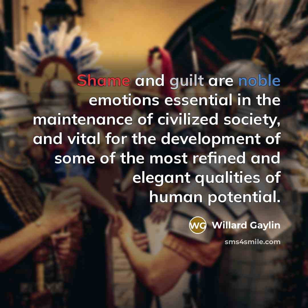 “Shame and guilt are noble emotions essential in the maintenance…” quote by Willard Gaylin
