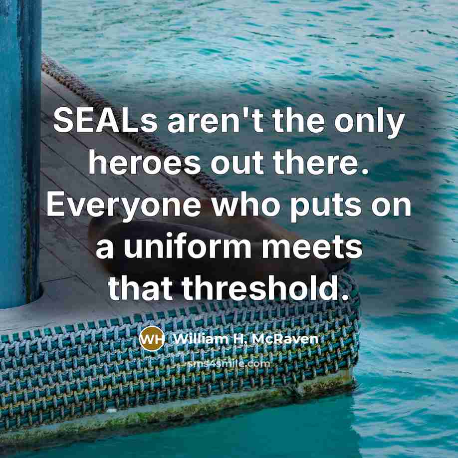 “SEALs aren't the only heroes out there. Everyone who puts…” quote by William H. McRaven