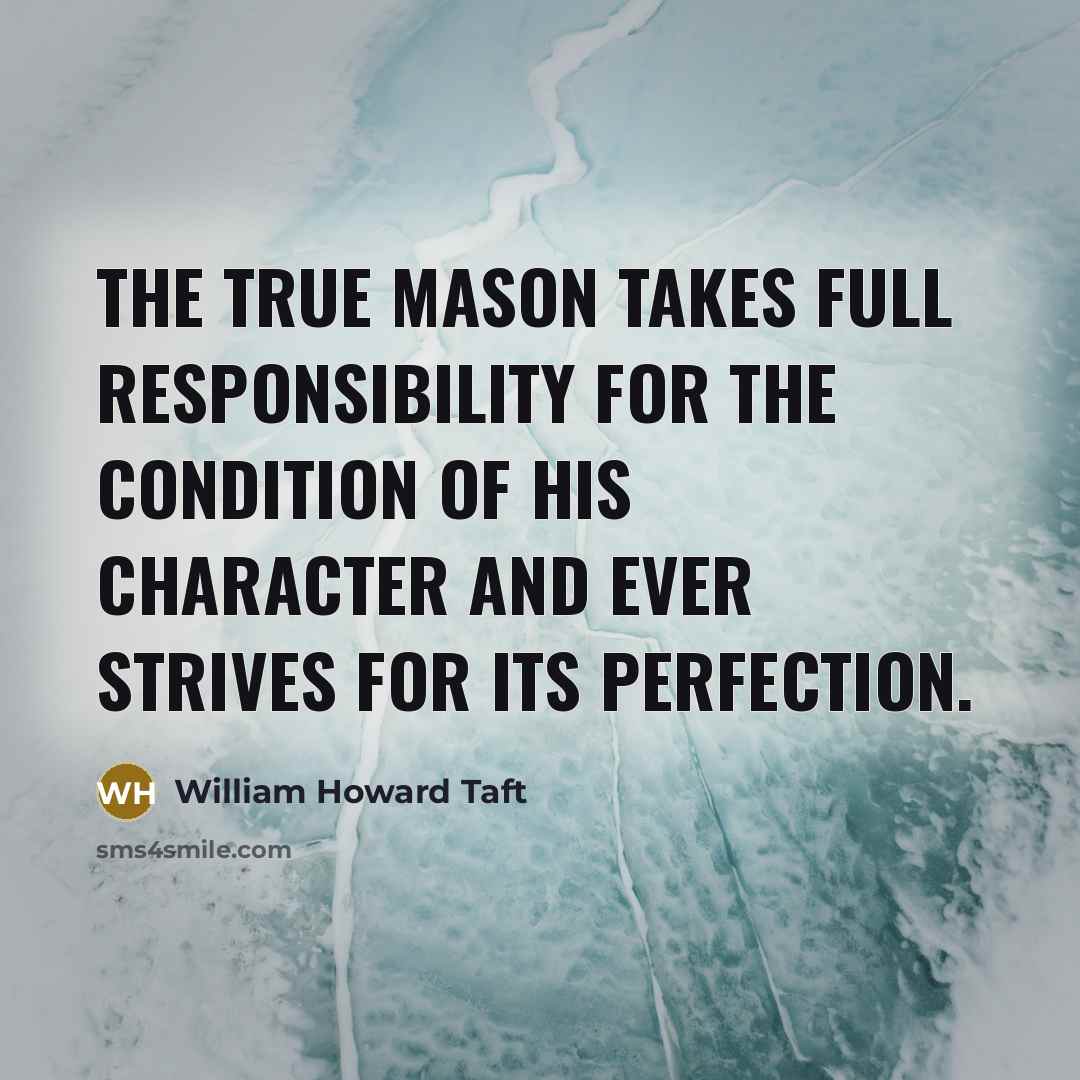 “The true Mason takes full responsibility for the condition of…” quote by William Howard Taft