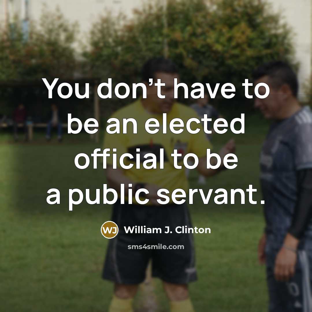 “You don't have to be an elected official to be…” quote by William J. Clinton
