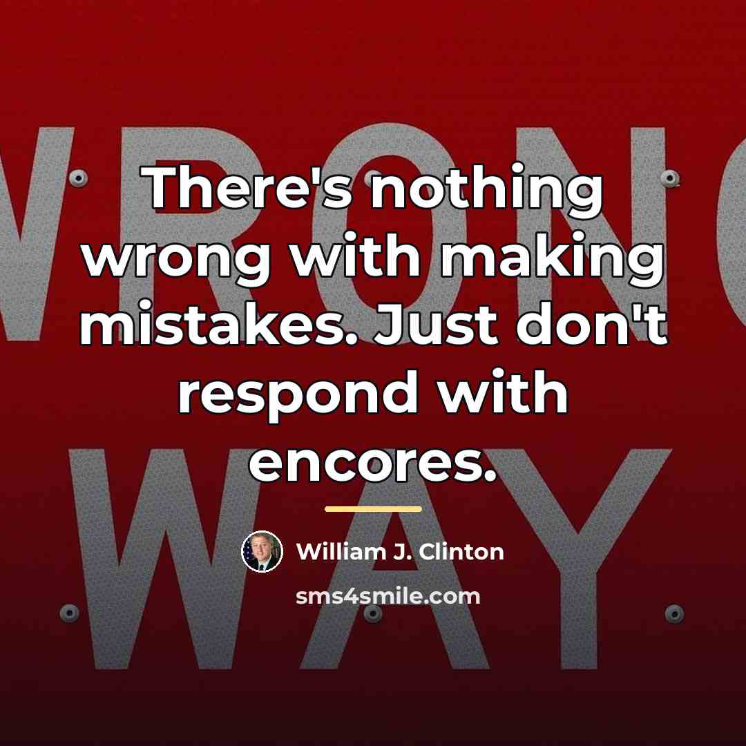 “There's nothing wrong with making mistakes. Just don't respond with…” quote by William J. Clinton