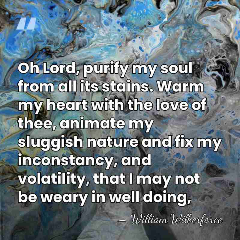 Oh Lord, purify my soul from all its stains. Warm my heart&hellip; - William Wilberforce
