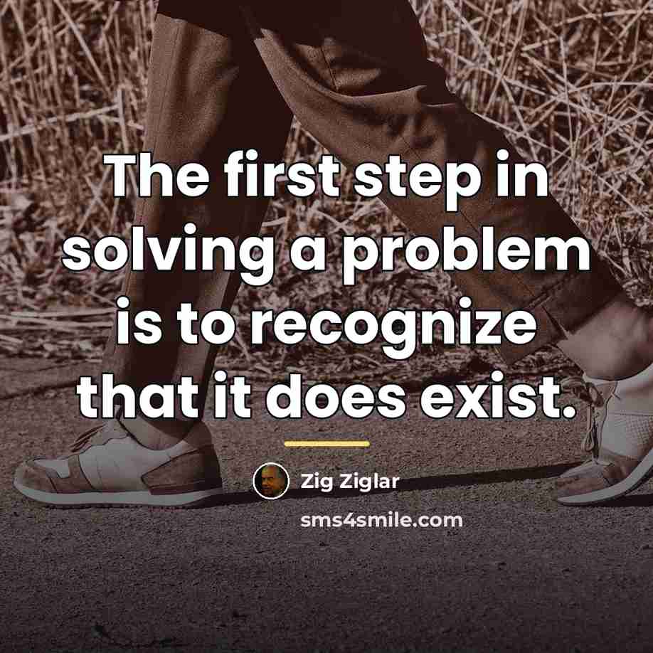 “The first step in solving a problem is to recognize…” quote by Zig Ziglar