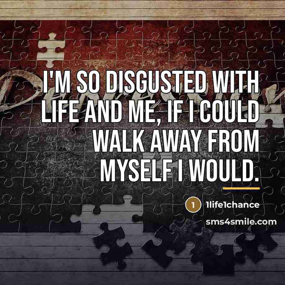 “I'm so disgusted with life and me, if I could…” quote by 1life1chance