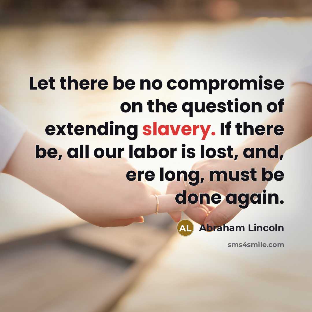 “Let there be no compromise on the question of extending…” quote by Abraham Lincoln