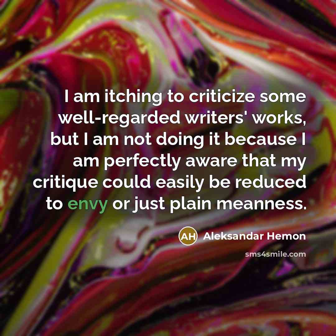 “I am itching to criticize some well-regarded writers' works, but…” quote by Aleksandar Hemon