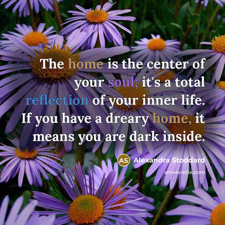 “The home is the center of your soul; it's a…” quote by Alexandra Stoddard