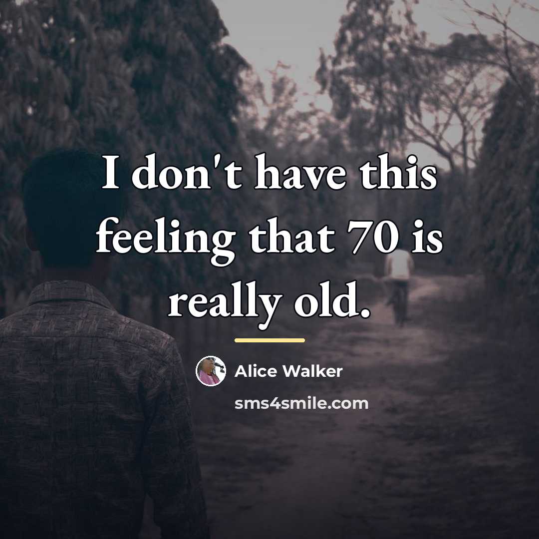 “I don't have this feeling that 70 is really old.…” quote by Alice Walker