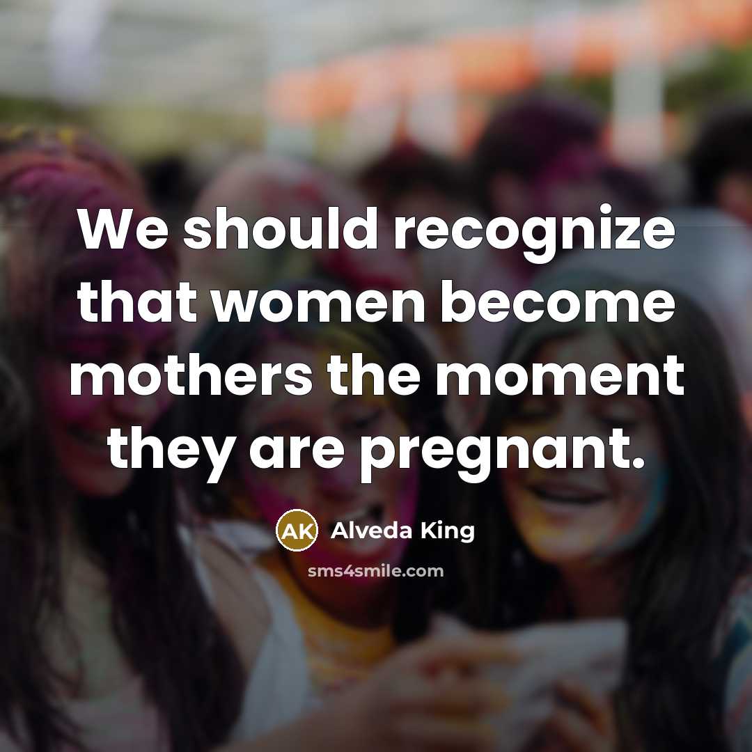 “We should recognize that women become mothers the moment they…” quote by Alveda King