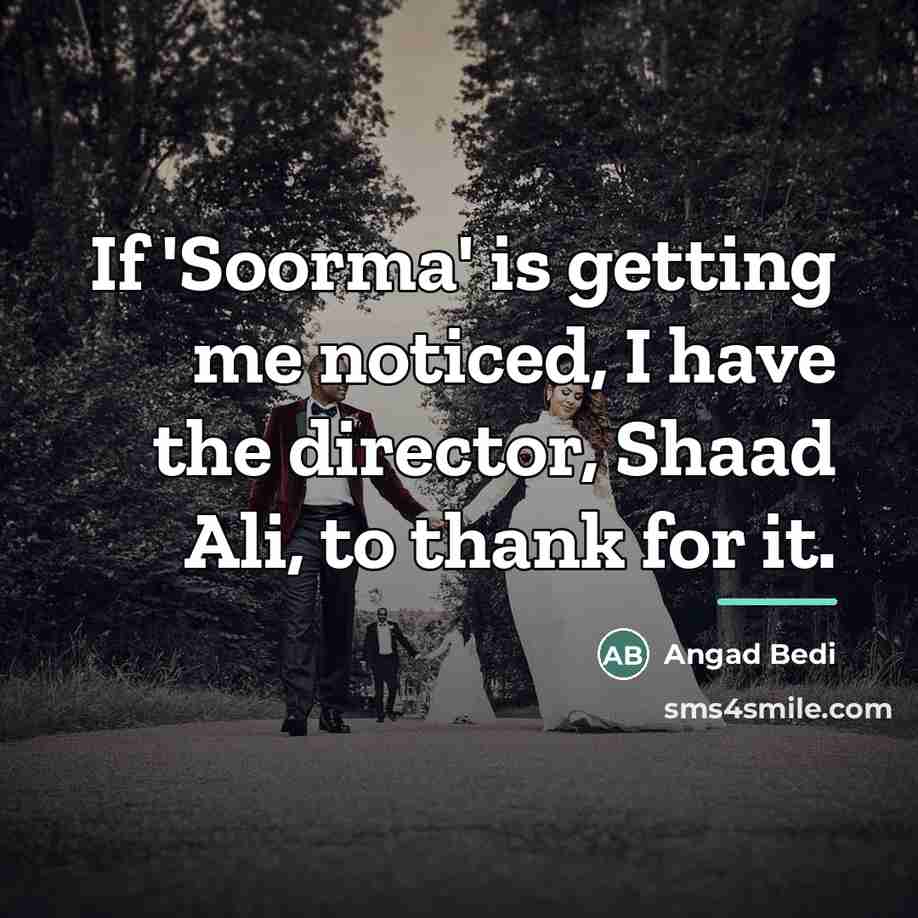 “If 'Soorma' is getting me noticed, I have the director,…” quote by Angad Bedi