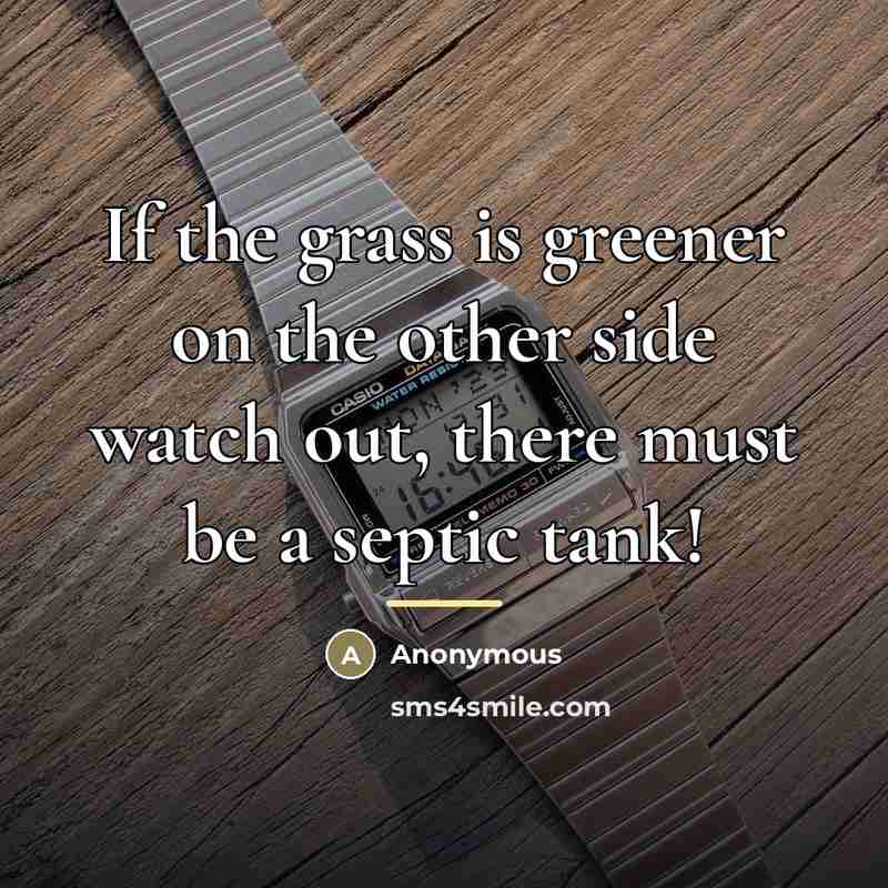 “If the grass is greener on the other side watch…” quote by Anonymous