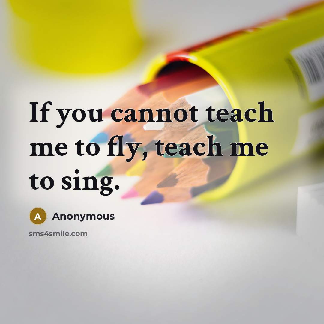 “If you cannot teach me to fly, teach me to…” quote by Anonymous