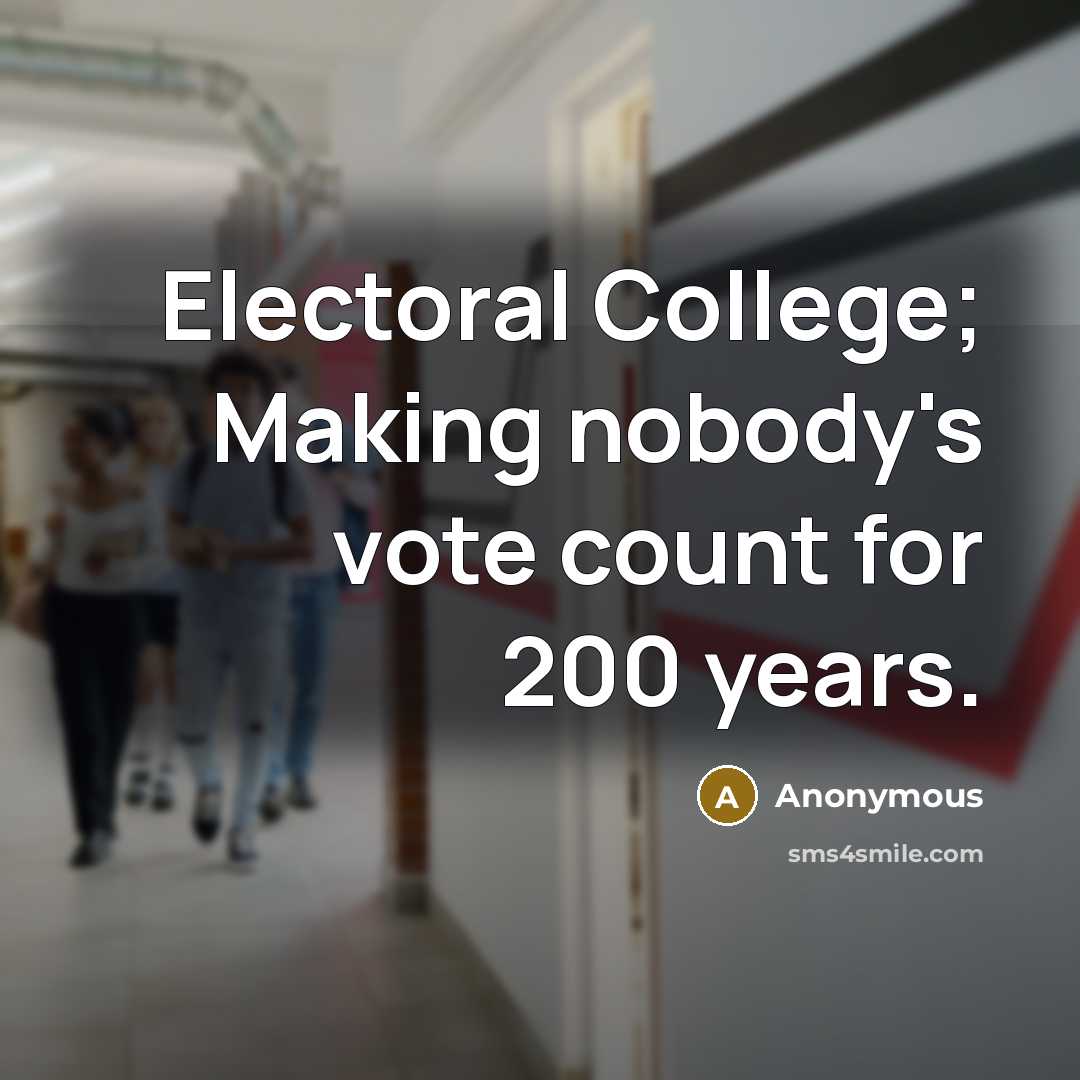 “Electoral College; Making nobody's vote count for 200 years.…” quote by Anonymous