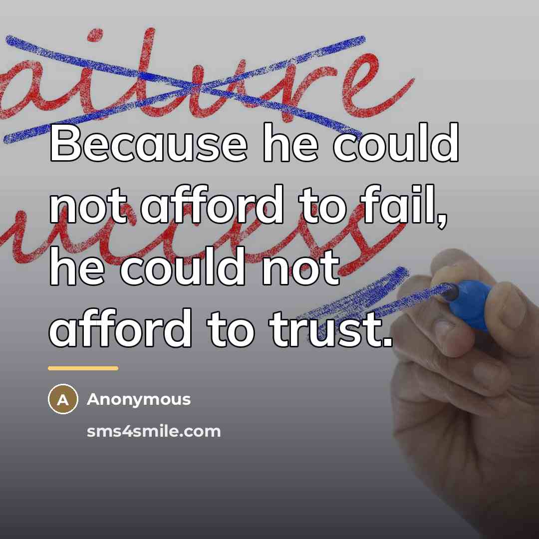 “Because he could not afford to fail, he could not…” quote by Anonymous