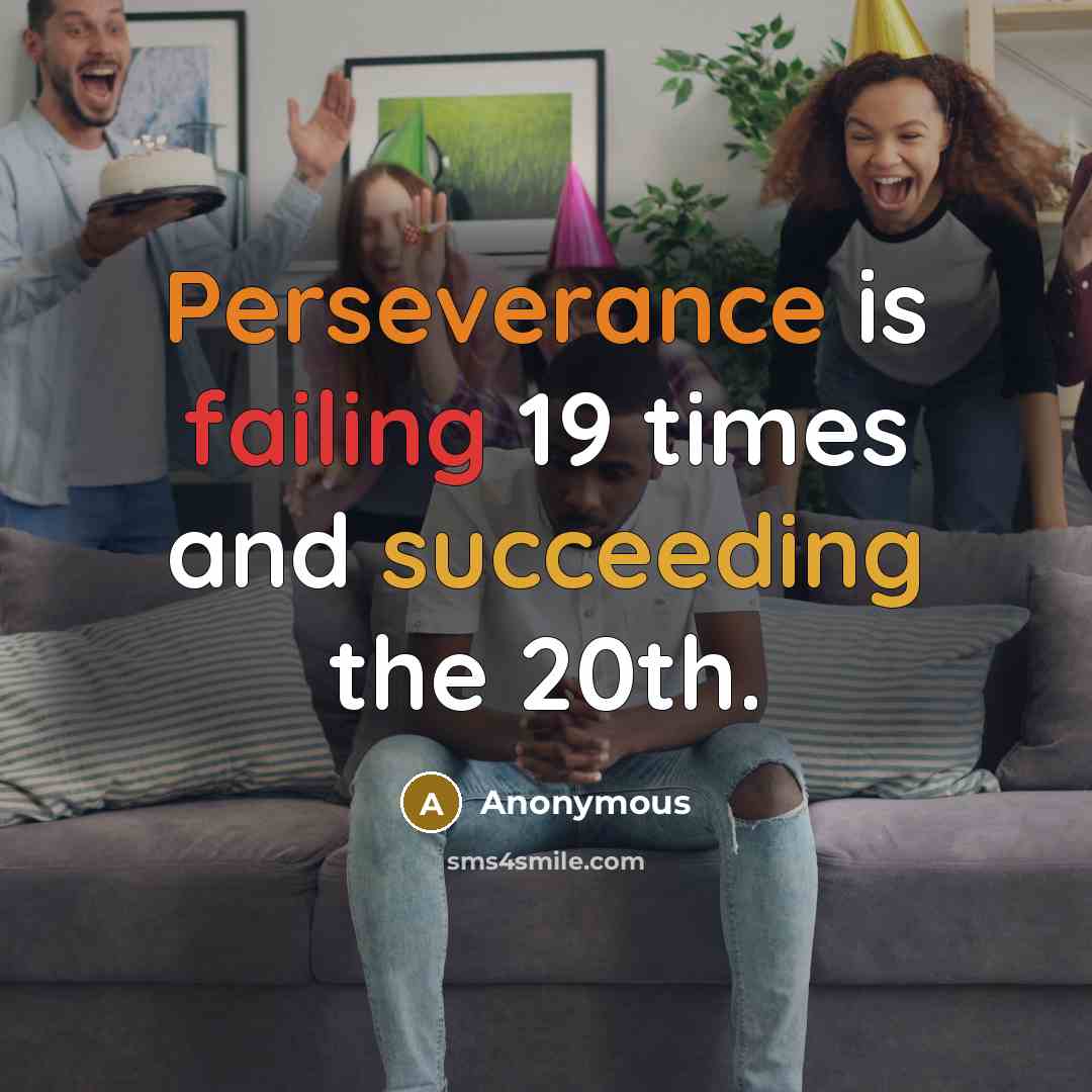 “Perseverance is failing 19 times and succeeding the 20th.” quote by Anonymous