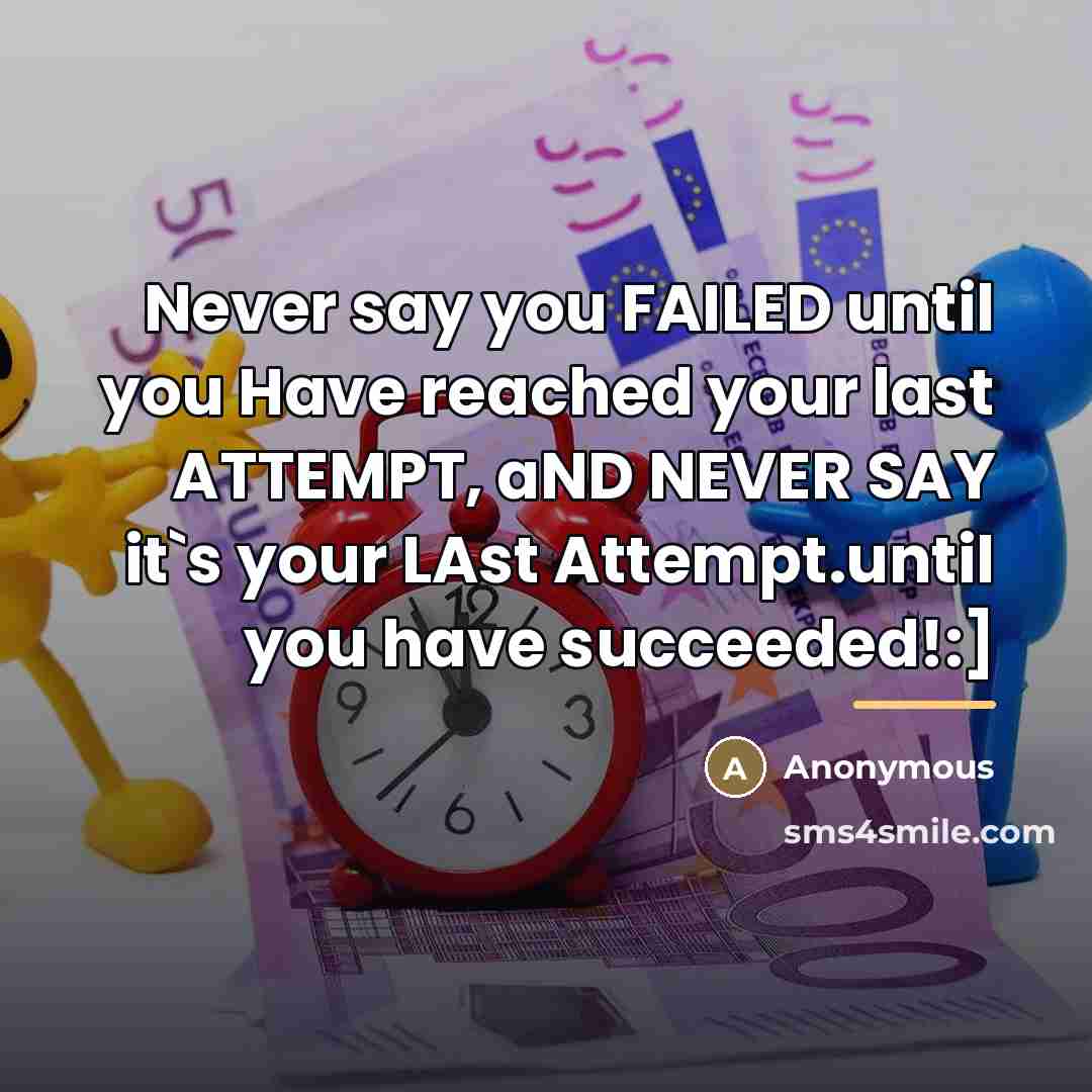 “Never say you FAILED until you Have reached your last…” quote by Anonymous