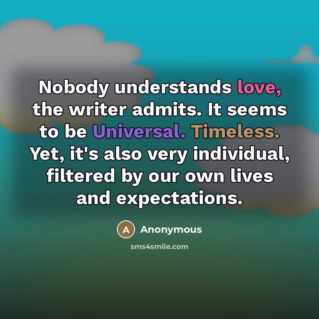 “Nobody understands love, the writer admits. It seems to be…” quote by Anonymous